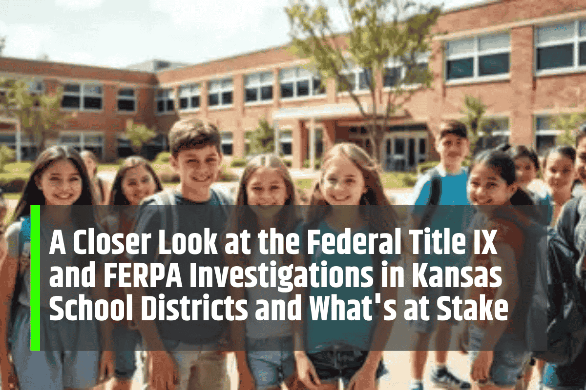 A Closer Look at the Federal Title IX and FERPA Investigations in Kansas School Districts and What's at Stake