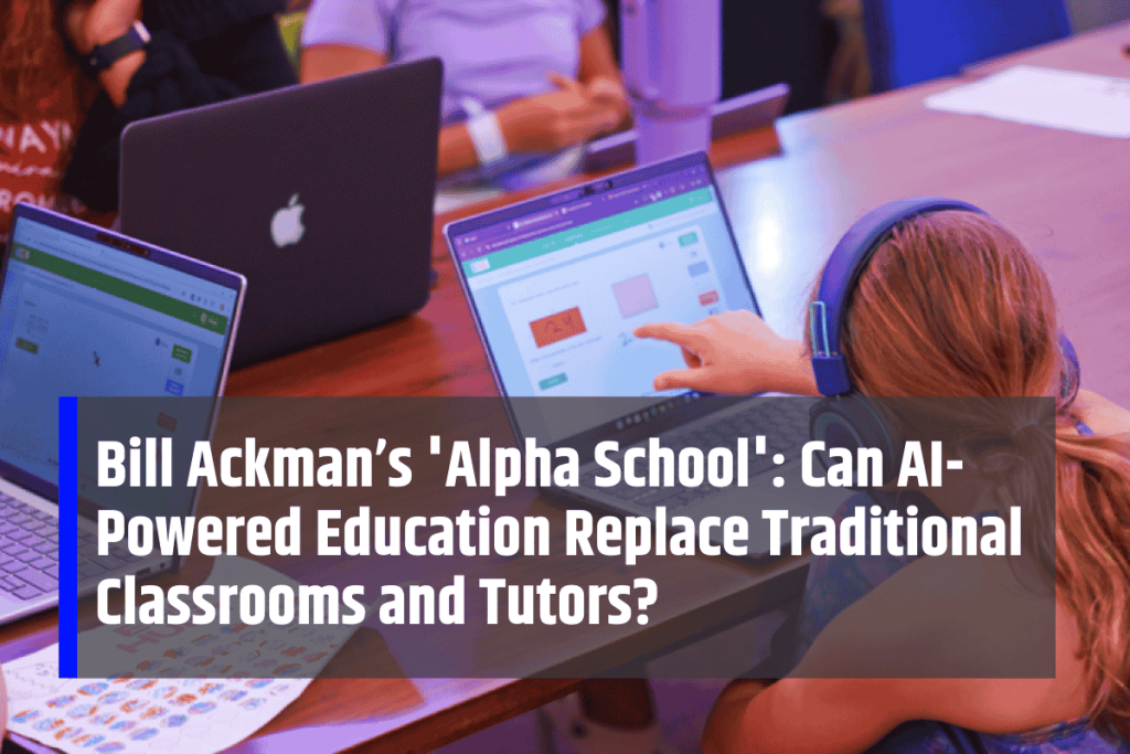 Bill Ackman’s 'Alpha School': Can AI-Powered Education Replace Traditional Classrooms and Tutors?