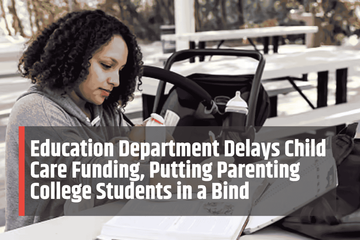 Education Department Delays Child Care Funding, Putting Parenting College Students in a Bind