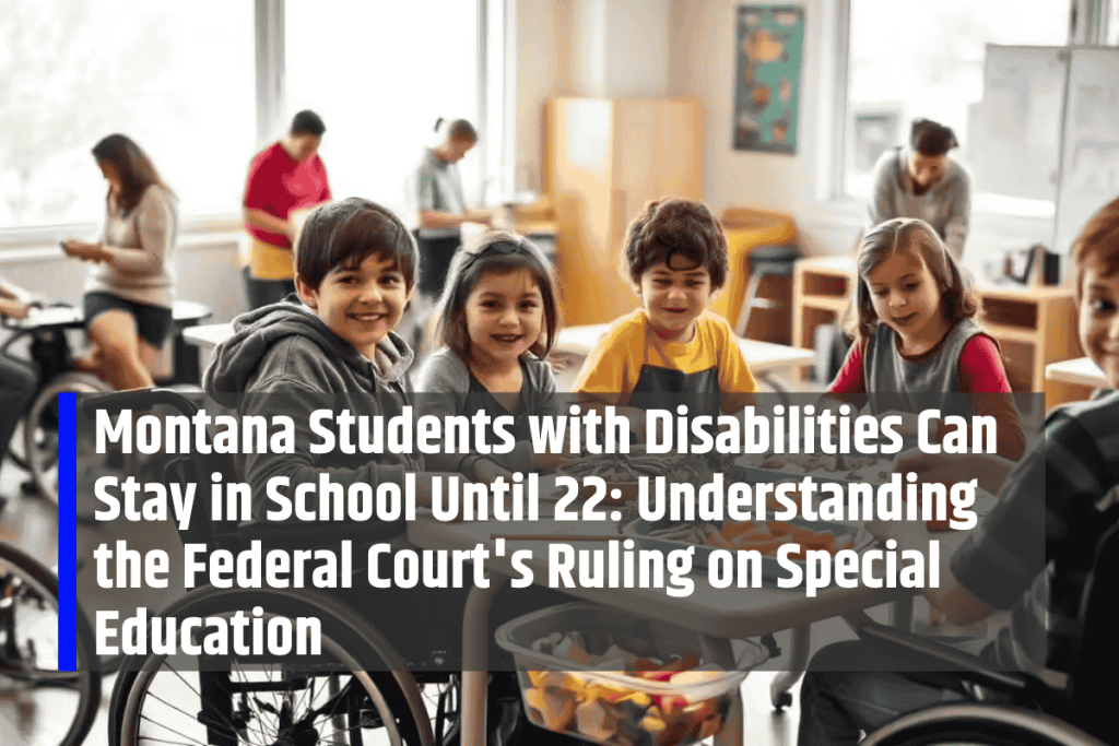 Montana Students with Disabilities Can Stay in School Until 22: Understanding the Federal Court's Ruling on Special Education