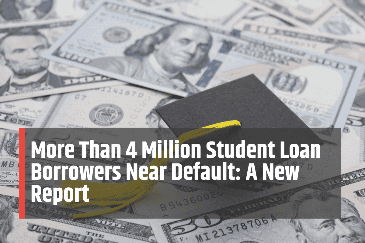 More Than 4 Million Student Loan Borrowers Near Default: A New Report