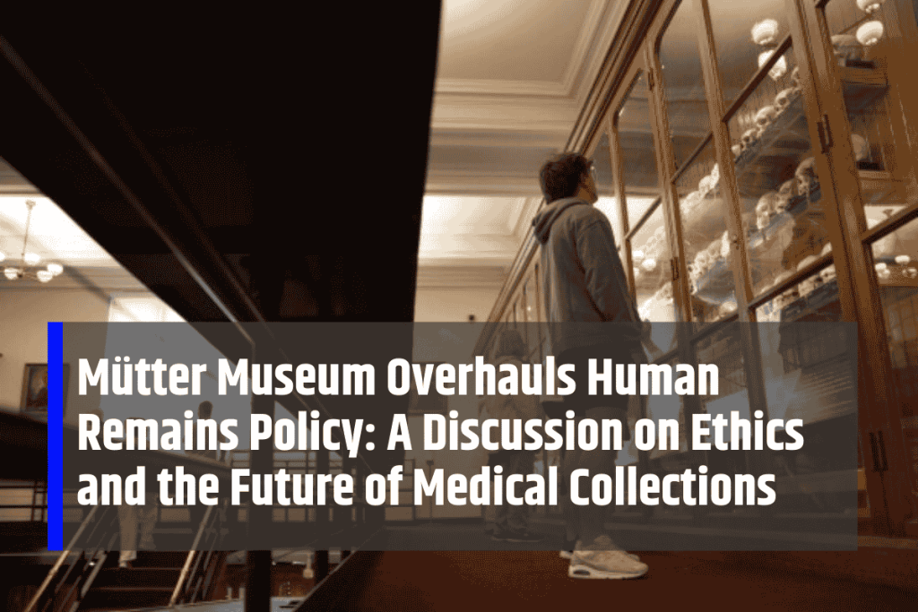 Mütter Museum Overhauls Human Remains Policy: A Discussion on Ethics and the Future of Medical Collections