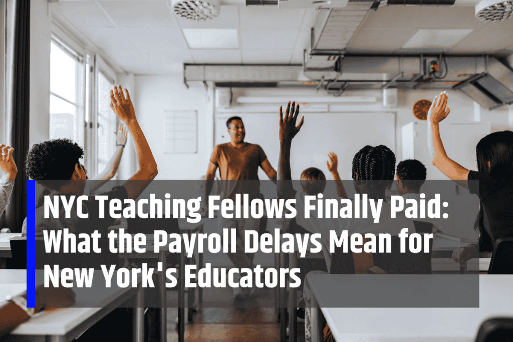 NYC Teaching Fellows Finally Paid: What the Payroll Delays Mean for New York's Educators