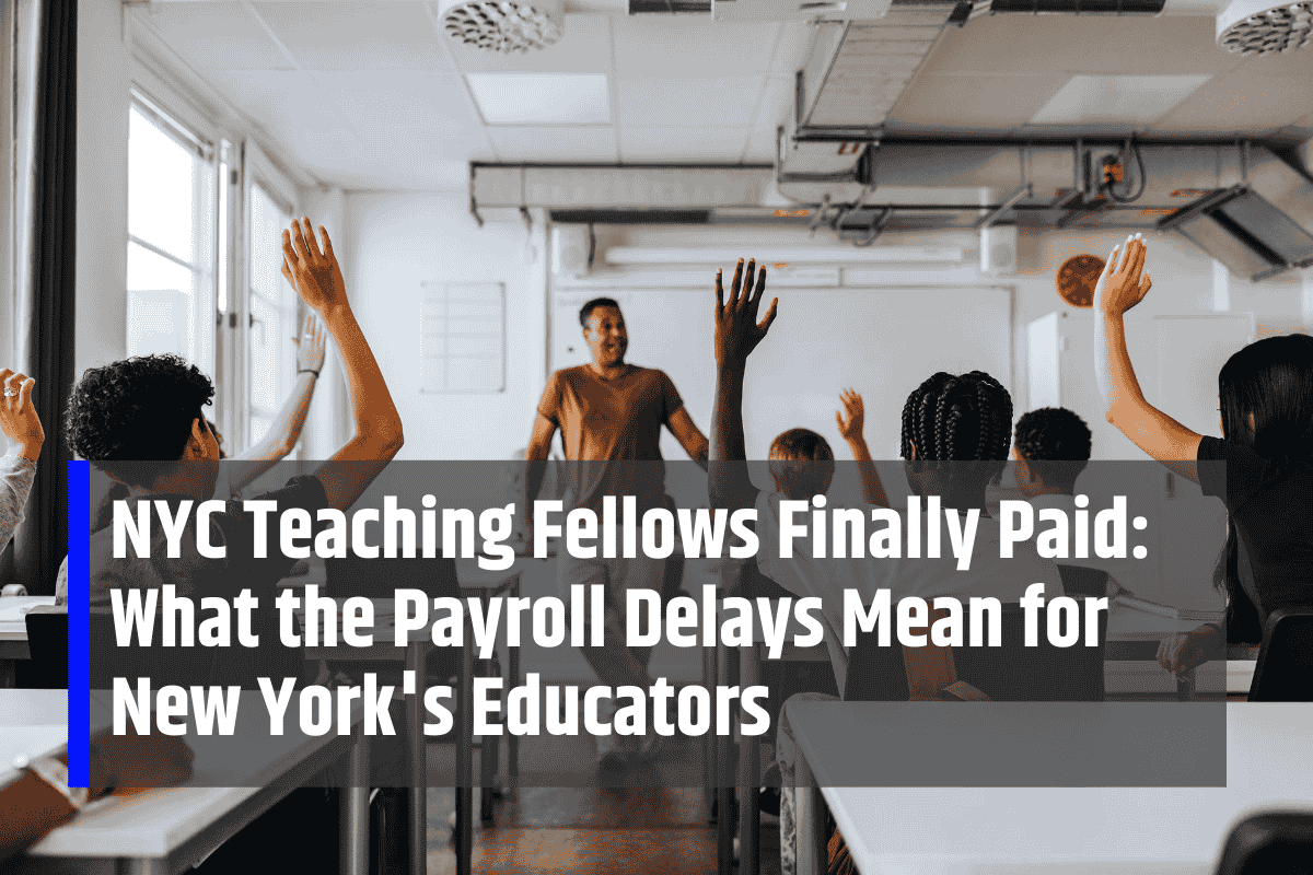 NYC Teaching Fellows Finally Paid: What the Payroll Delays Mean for New York's Educators