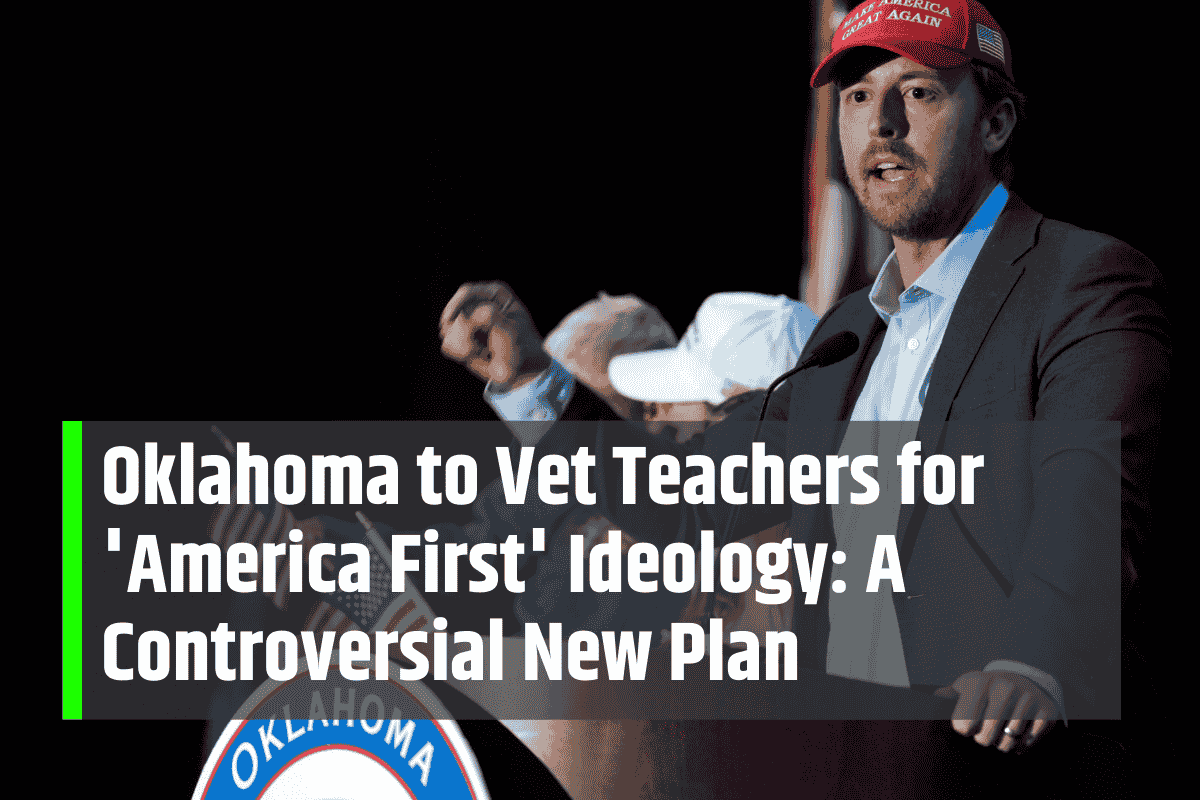 Oklahoma to Vet Teachers for 'America First' Ideology: A Controversial New Plan
