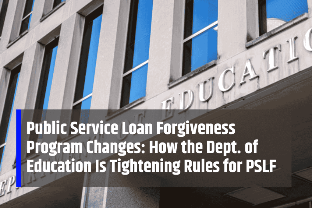 Public Service Loan Forgiveness Program Changes: How the Dept. of Education Is Tightening Rules for PSLF