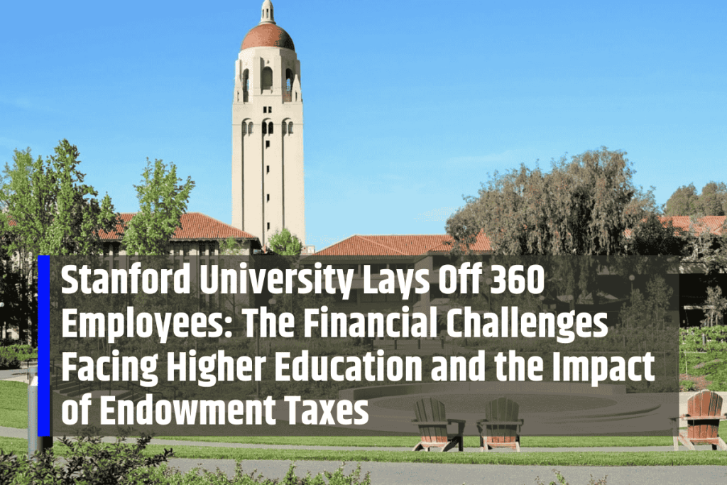 Stanford University Lays Off 360 Employees: The Financial Challenges Facing Higher Education and the Impact of Endowment Taxes