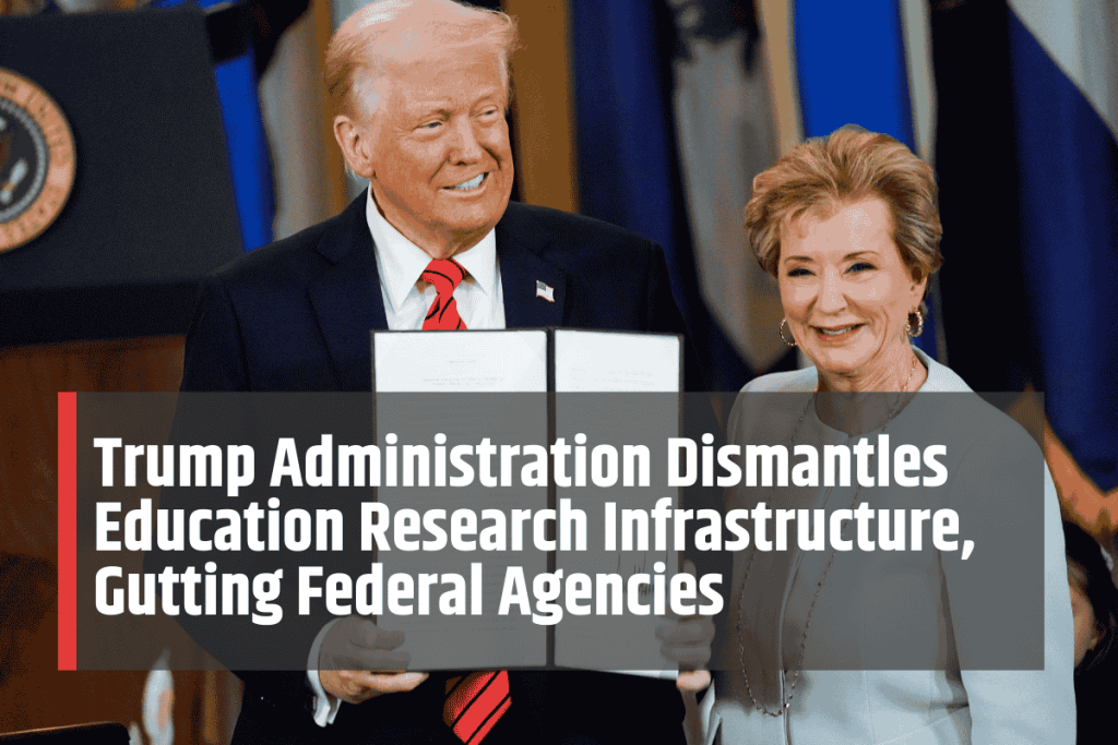 Trump Administration Dismantles Education Research Infrastructure, Gutting Federal Agencies