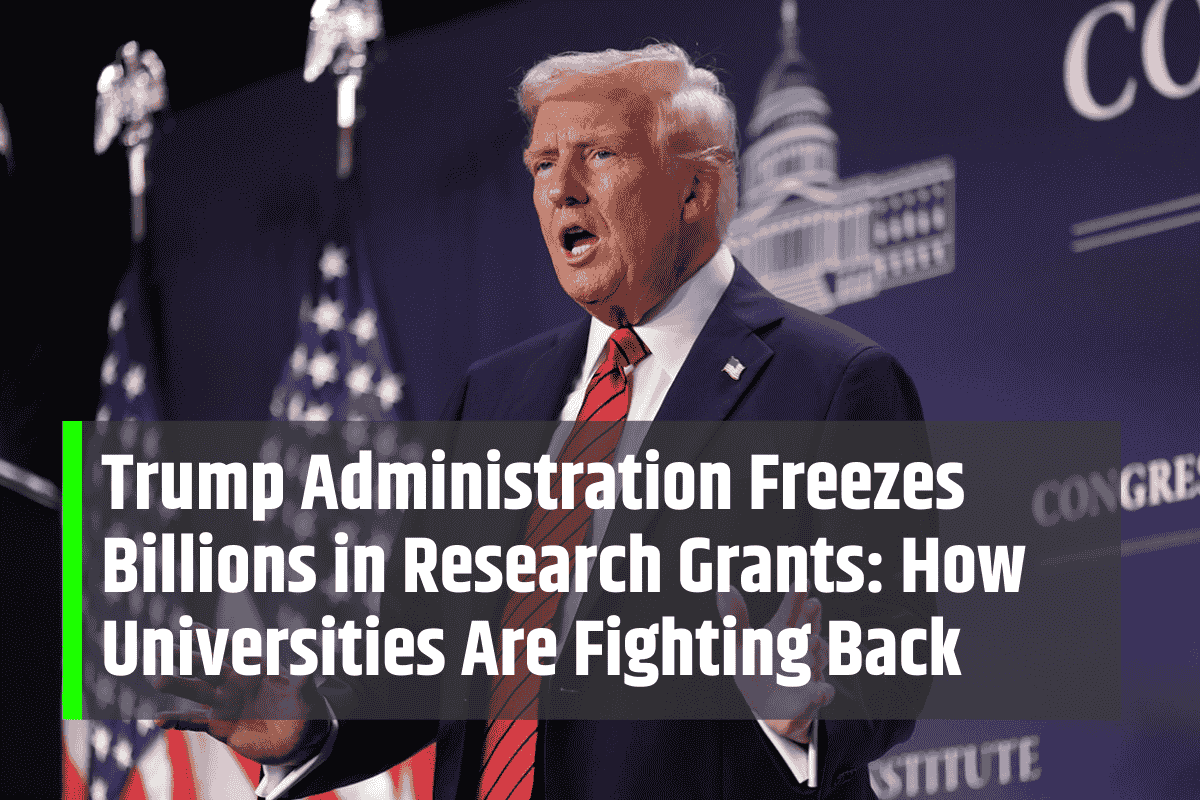 Trump Administration Freezes Billions in Research Grants: How Universities Are Fighting Back
