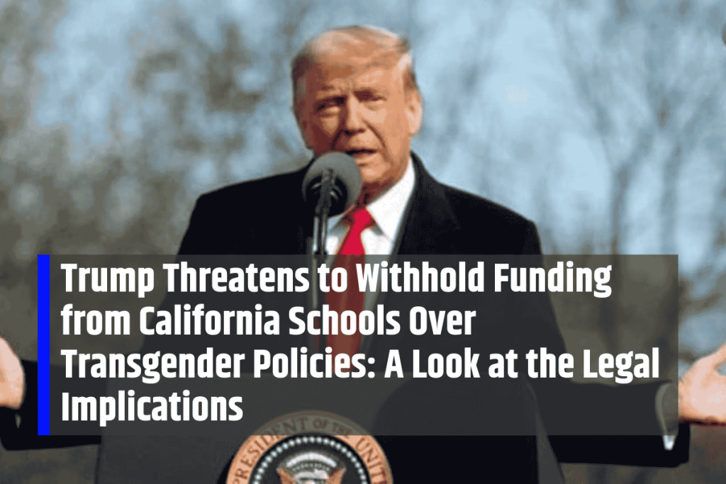 Trump Threatens to Withhold Funding from California Schools Over Transgender Policies: A Look at the Legal Implications